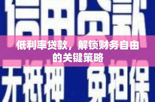 春日低利率贷款，解锁财务自由的关键策略