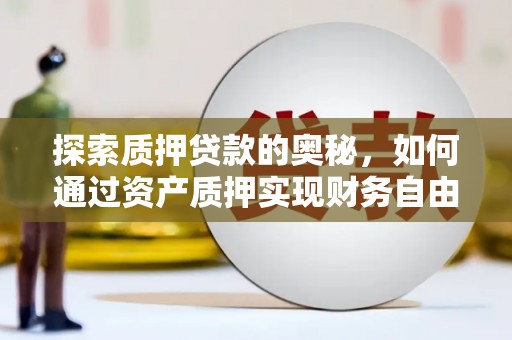 春日探索质押贷款的奥秘，如何通过资产质押实现财务自由