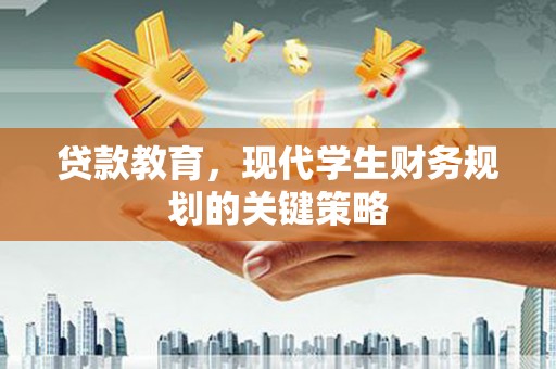 春日贷款教育，现代学生财务规划的关键策略