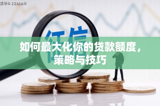 春日如何最大化你的贷款额度，策略与技巧
