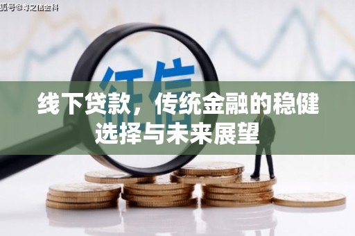 春日线下贷款，传统金融的稳健选择与未来展望