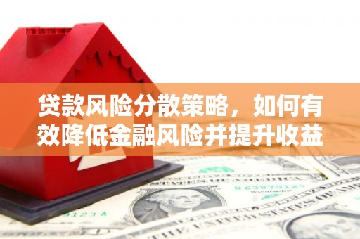春日贷款风险分散策略，如何有效降低金融风险并提升收益