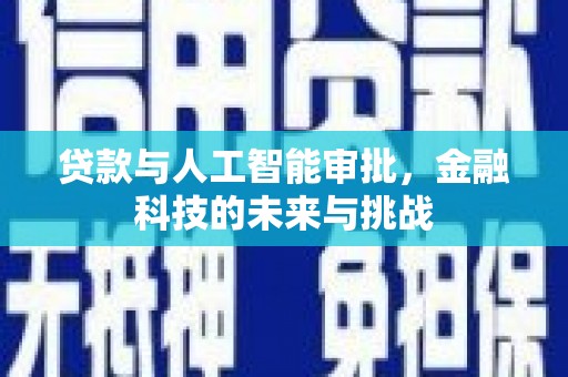 春日贷款与人工智能审批，金融科技的未来与挑战