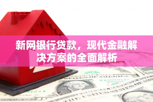 春日新网银行贷款，现代金融解决方案的全面解析