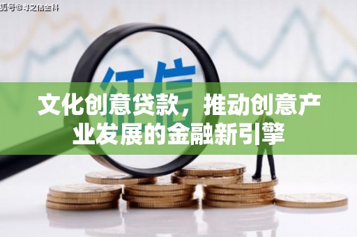 春日文化创意贷款，推动创意产业发展的金融新引擎