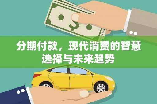 春日分期付款，现代消费的智慧选择与未来趋势
