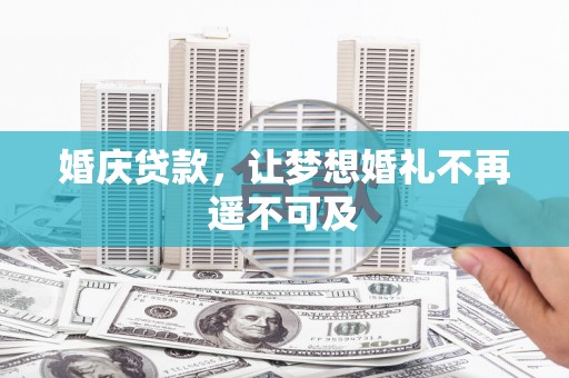 春日婚庆贷款，让梦想婚礼不再遥不可及