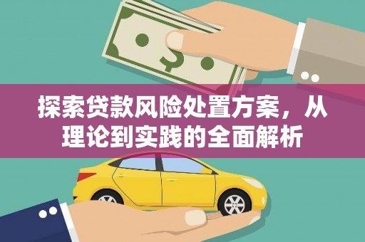 春日探索贷款风险处置方案，从理论到实践的全面解析