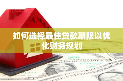 春日如何选择最佳贷款期限以优化财务规划