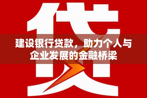 春日建设银行贷款，助力个人与企业发展的金融桥梁