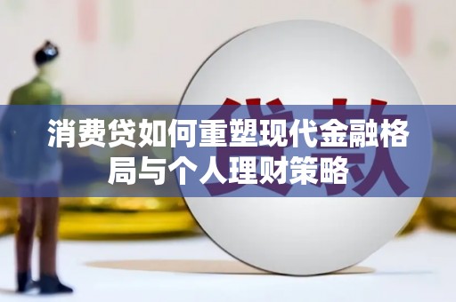 春日消费贷如何重塑现代金融格局与个人理财策略