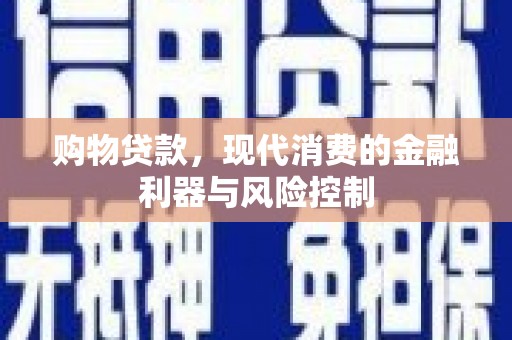 春日购物贷款，现代消费的金融利器与风险控制