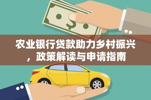 春日农业银行贷款助力乡村振兴，政策解读与申请指南