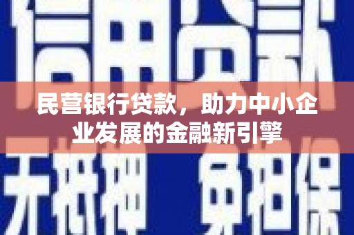 春日民营银行贷款，助力中小企业发展的金融新引擎