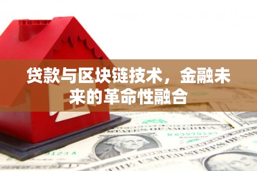 春日贷款与区块链技术，金融未来的革命性融合