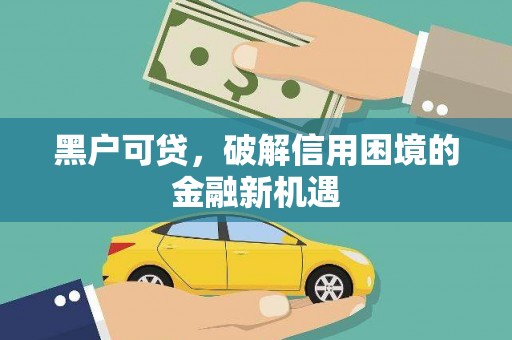 春日黑户可贷，破解信用困境的金融新机遇