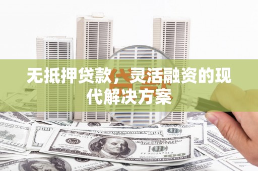 春日无抵押贷款，灵活融资的现代解决方案