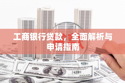 春日工商银行贷款，全面解析与申请指南