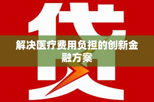 春日解决医疗费用负担的创新金融方案