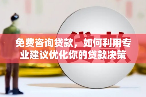 春日免费咨询贷款，如何利用专业建议优化你的贷款决策