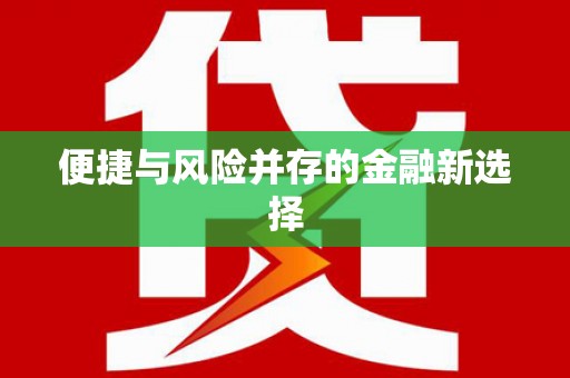 春日便捷与风险并存的金融新选择