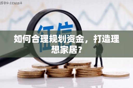 春日如何合理规划资金，打造理想家居？